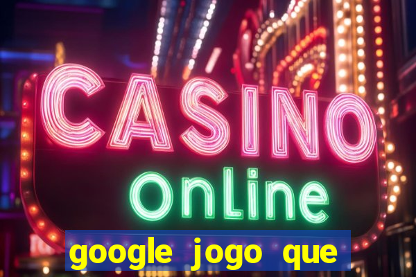 google jogo que ganha dinheiro de verdade